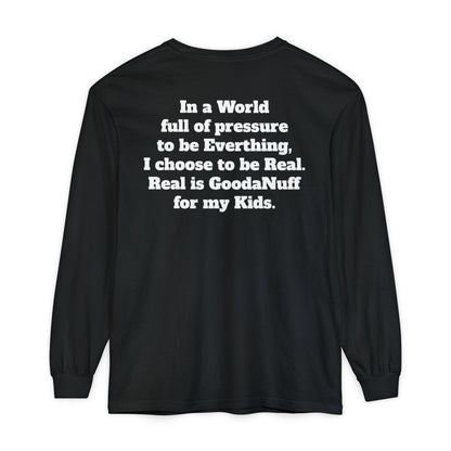 In a World full of pressure to be Everything, I choose to be Real. Real is GoodaNuff for my Kids. Unisex Long Sleeve Tee