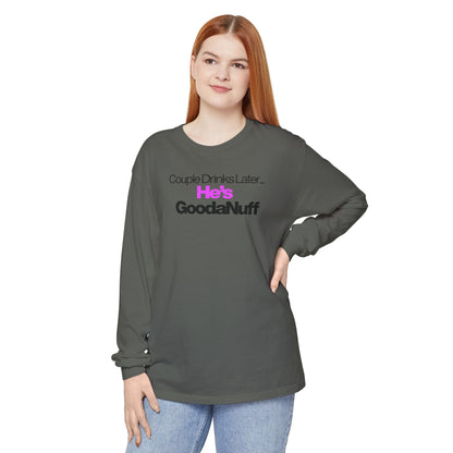 Couple Drinks Later...He's GoodaNuff Unisex Long Sleeve Tee