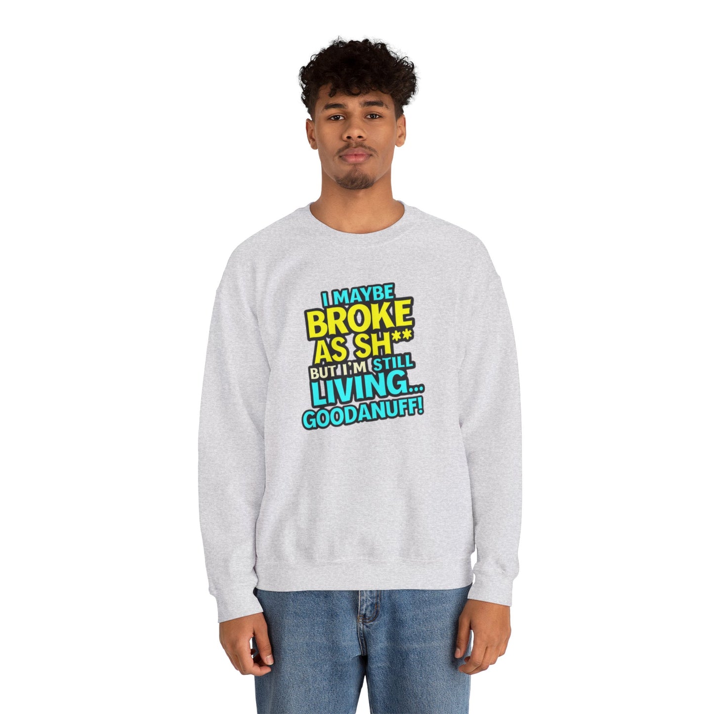 I maybe Broke as Sh** But I'm still Living GoodaNuff Unisex Crewneck