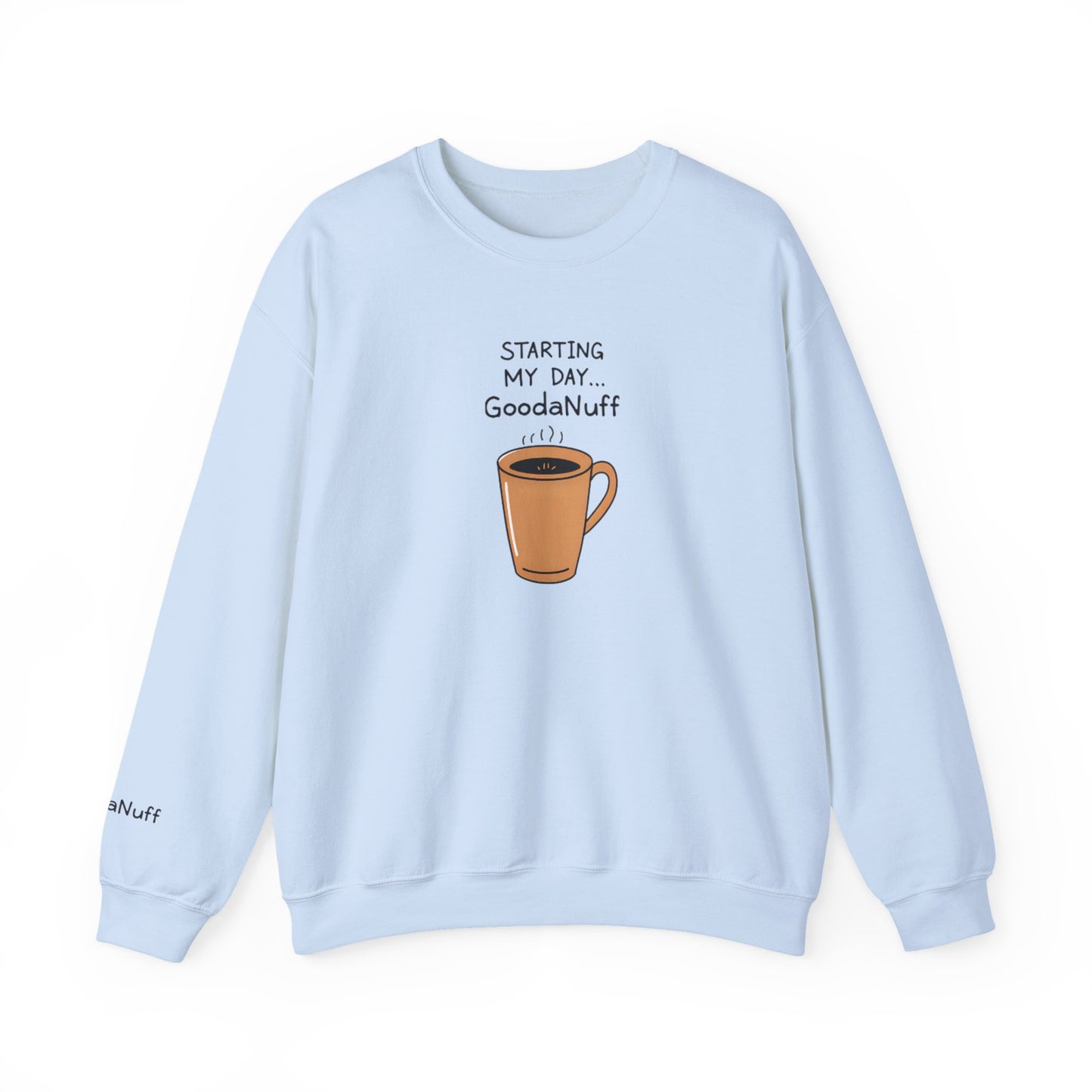 Starting my day...GoodaNuff Unisex Crewneck