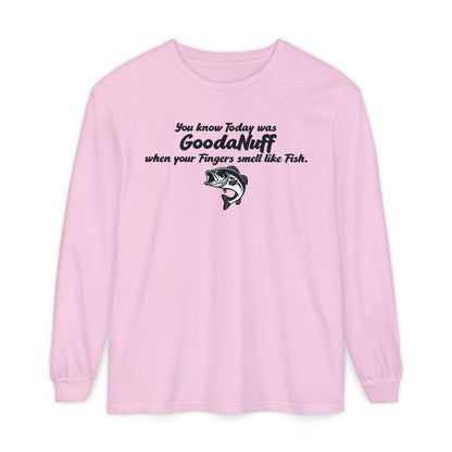 You know Today was GoodaNuff when your Fingers smell like Fish Unisex Long Sleeve Tee