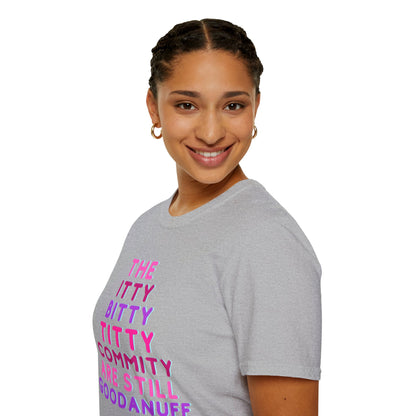 The Itty Bitty Titty Commity are still GoodaNuff Unisex Softstyle T-Shirt