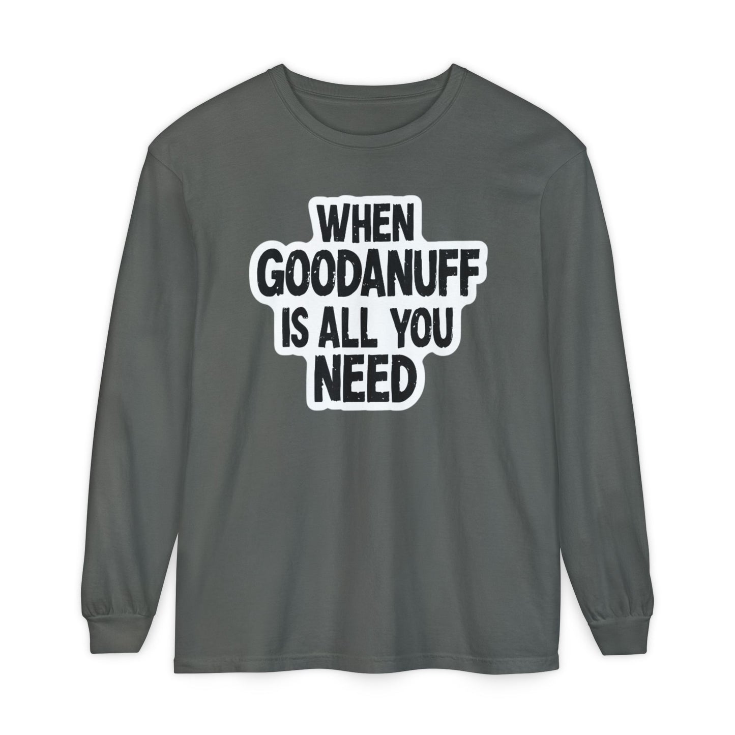 When GoodaNuff is all you Need Unisex Long Sleeve Tee
