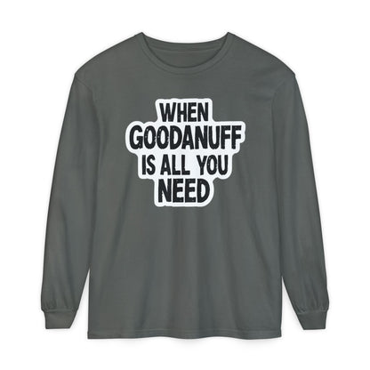 When GoodaNuff is all you Need Unisex Long Sleeve Tee
