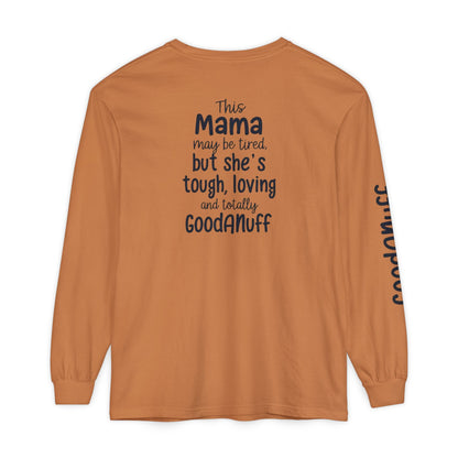 This Mama maybe Tired but she's Tough, Loving and Totally GoodaNuff Unisex Long Sleeve Tee