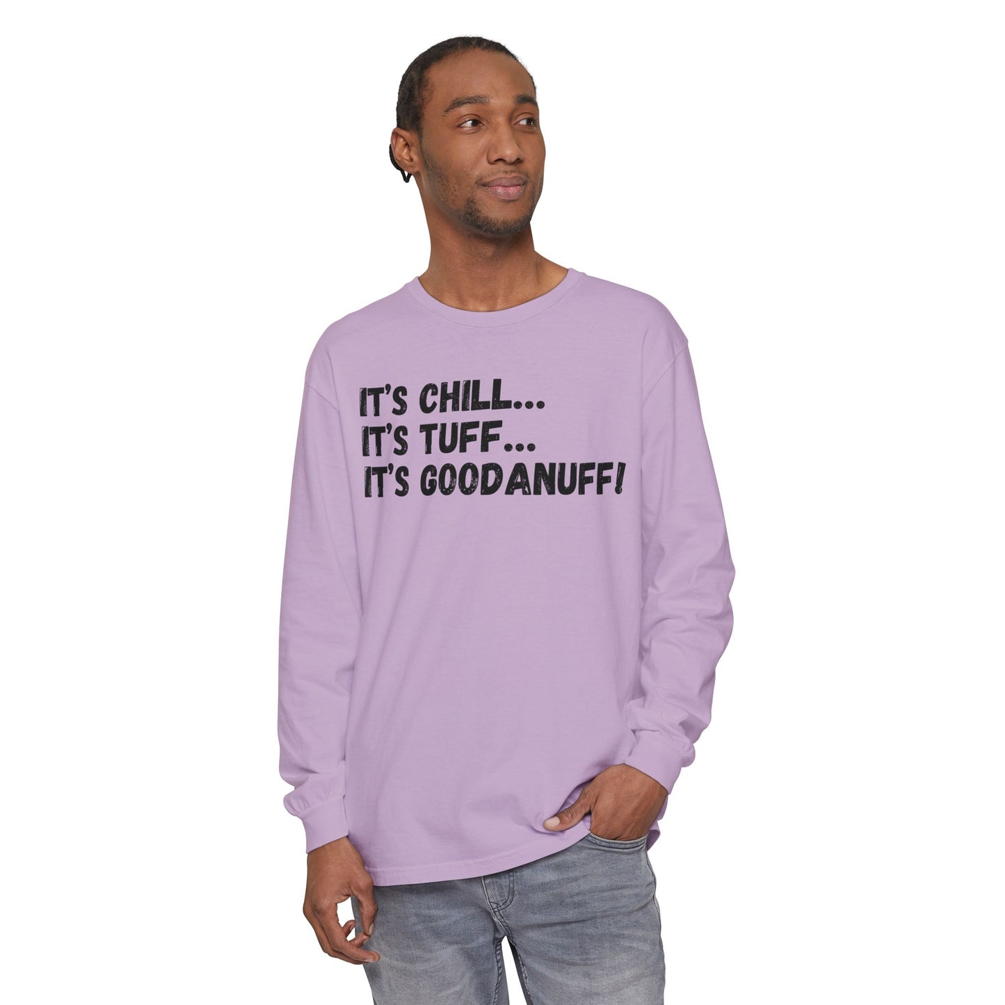 It's Chill...It's Tuff...It's GoodaNuff Unisex Long Sleeve Tee
