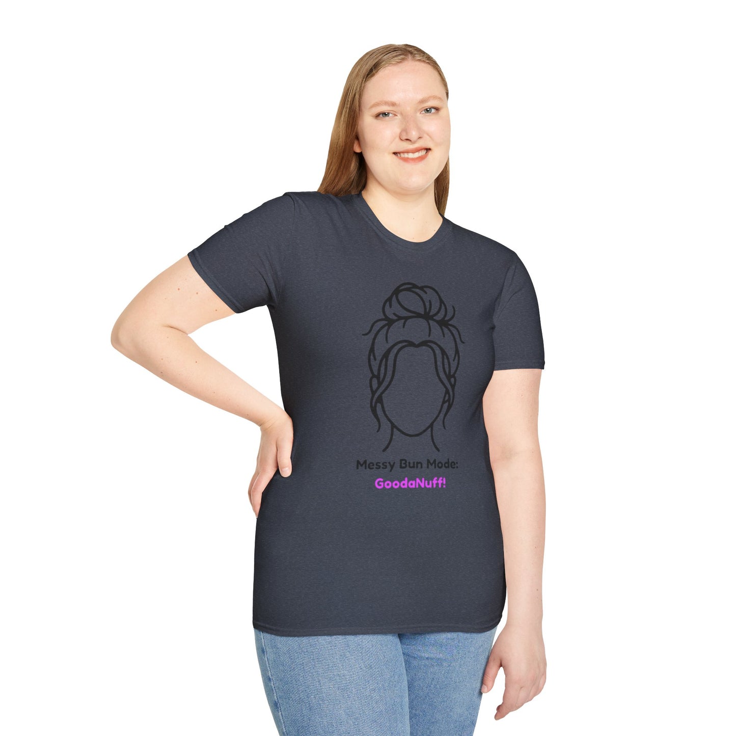 Messy Bun Mode: GoodaNuff Unisex Soft Style T-Shirt
