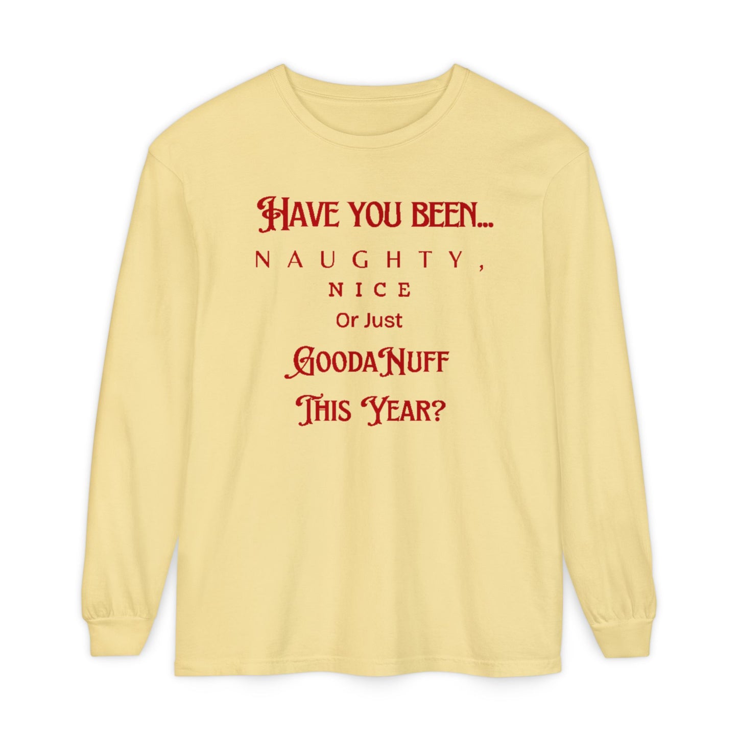 Have You Been Naughty, Nice or Just GoodaNuff This Year? Unisex Long Sleeve Tee