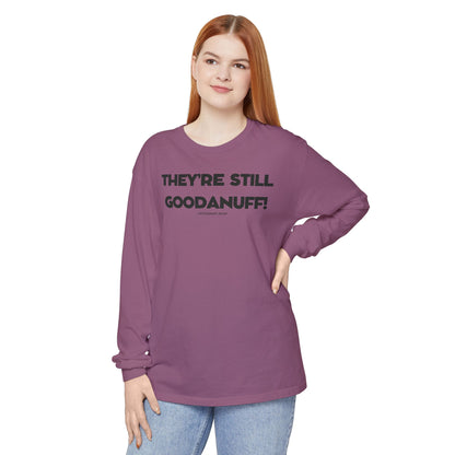 They're Still GoodaNuff Unisex Long Sleeve Tee