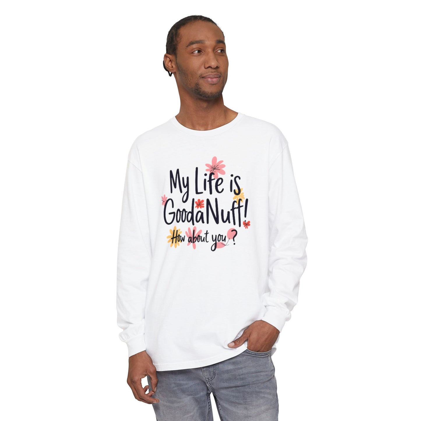 My Life Is GoodaNuff! How about you? Unisex Long Sleeve Tee
