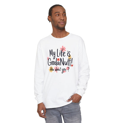 My Life Is GoodaNuff! How about you? Unisex Long Sleeve Tee
