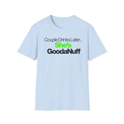 Couple Drinks Later…She’s GoodaNuff Unisex T-Shirt