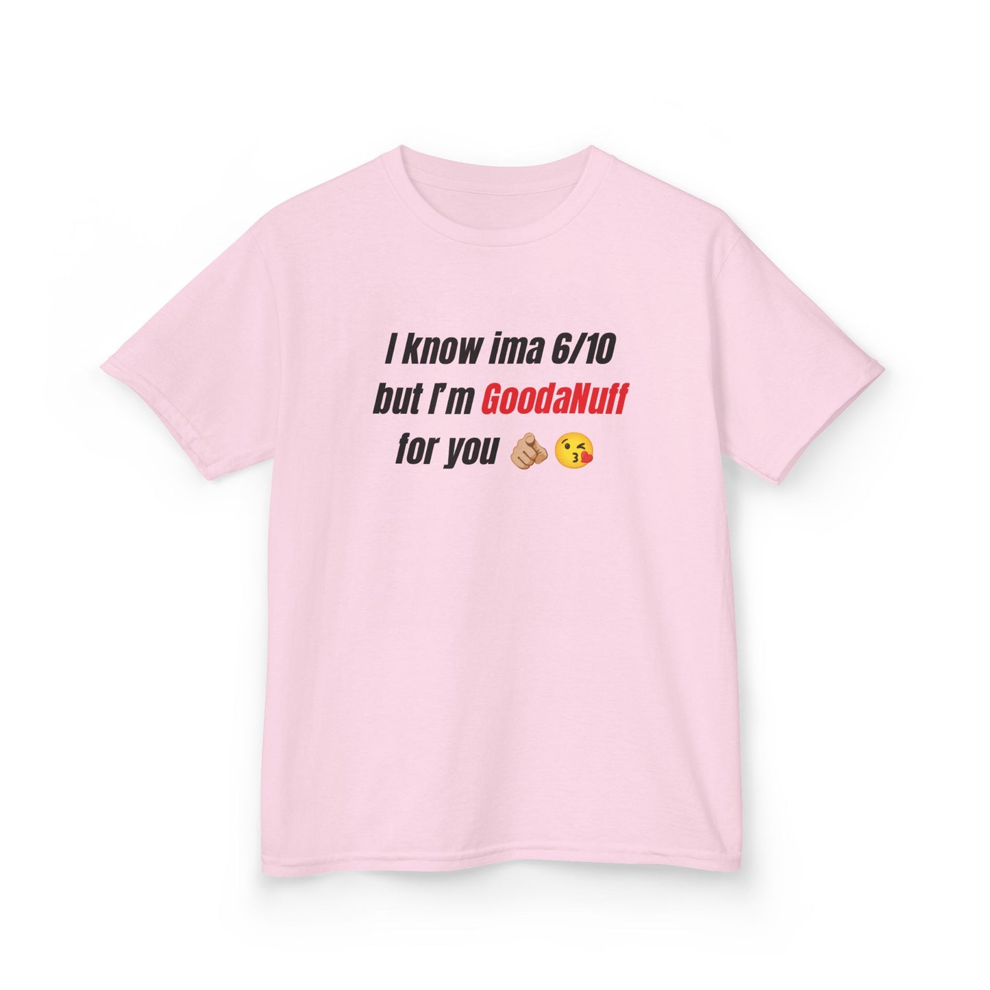 I know Ima 6/10 but I'm GoodaNuff for you Unisex Youth T-Shirt
