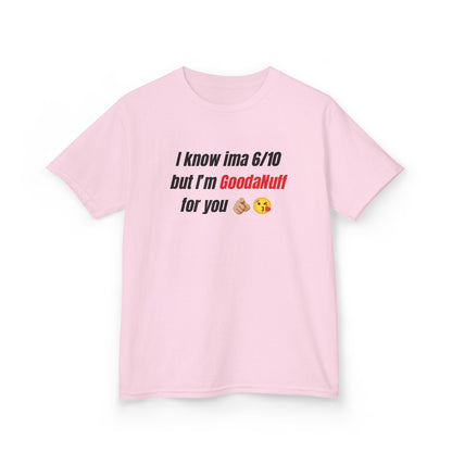 I know Ima 6/10 but I'm GoodaNuff for you Unisex Youth T-Shirt