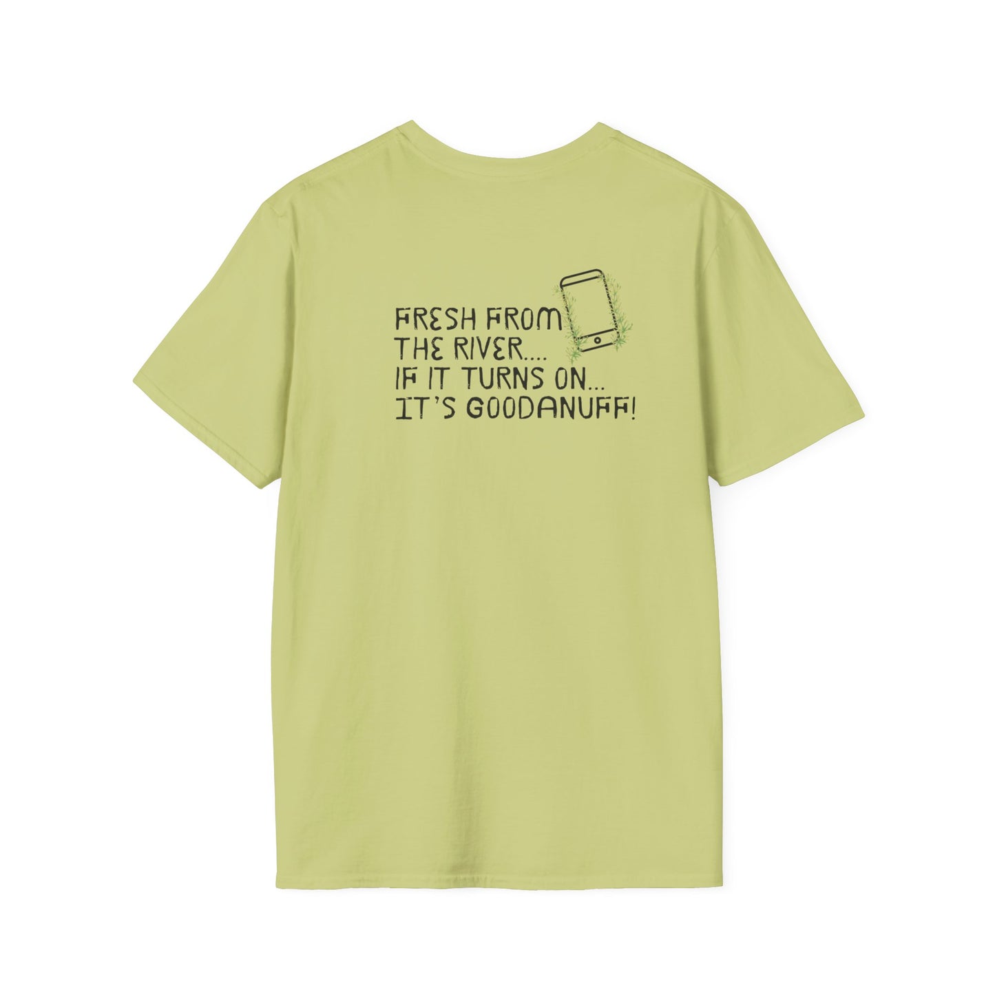 Fresh from the river...if it turns on...It's GoodaNuff Unisex Softstyle T-Shirt