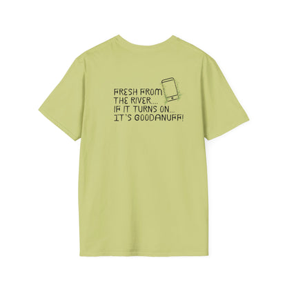 Fresh from the river...if it turns on...It's GoodaNuff Unisex Softstyle T-Shirt