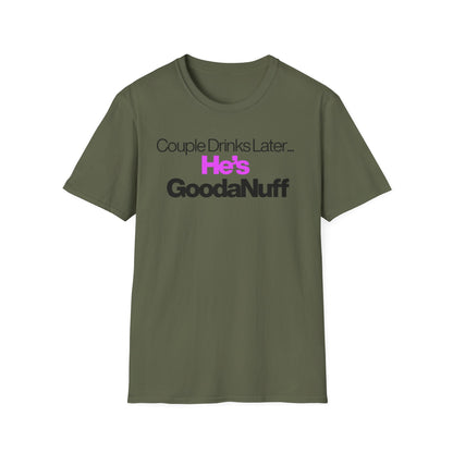 Couple Drinks Later…He’s GoodaNuff Unisex T-Shirt