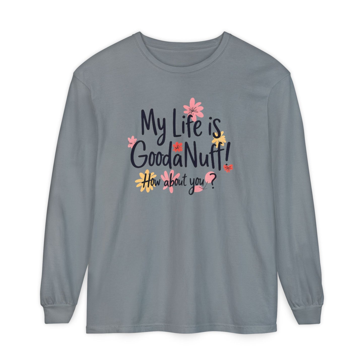 My Life Is GoodaNuff! How about you? Unisex Long Sleeve Tee