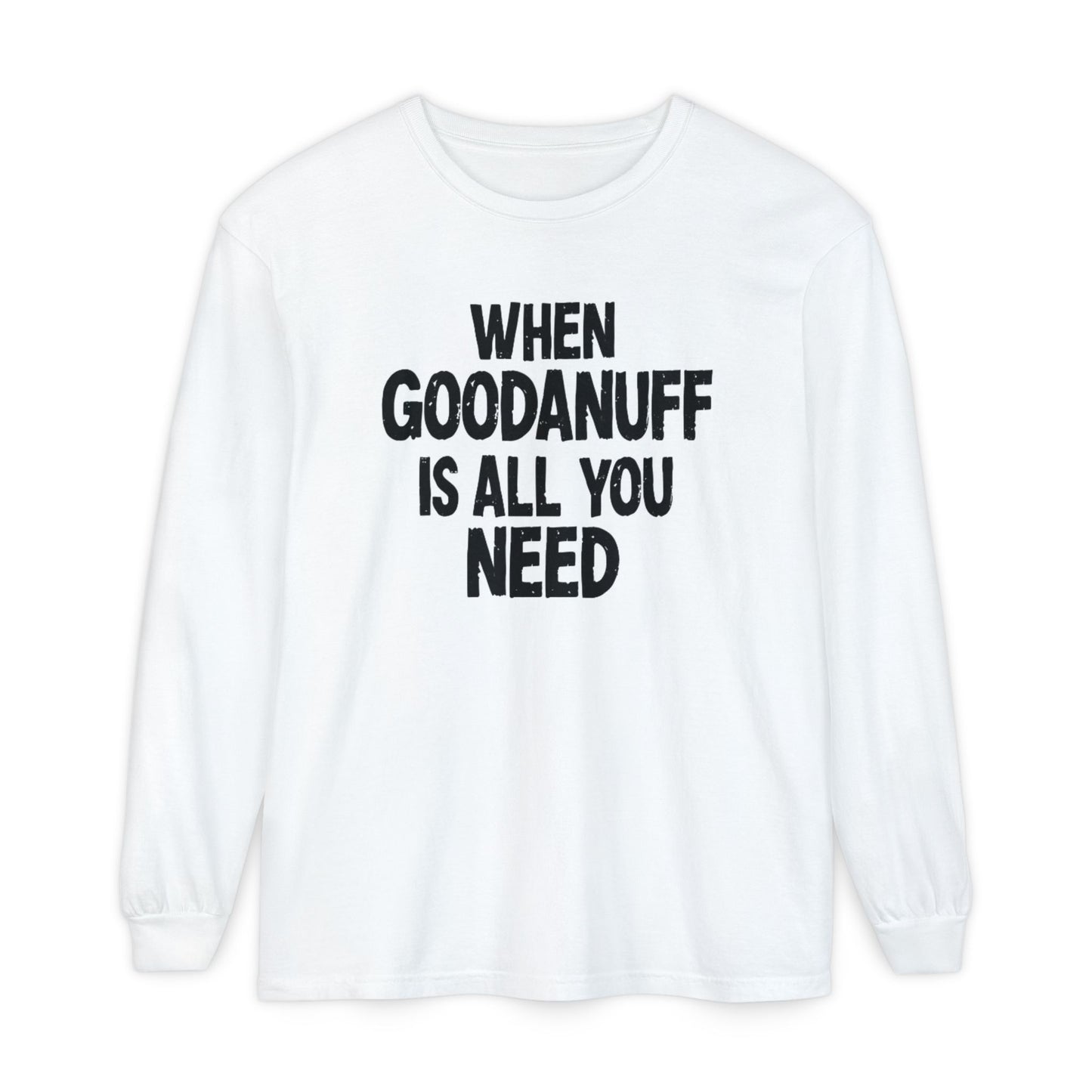 When GoodaNuff is all you Need Unisex Long Sleeve Tee