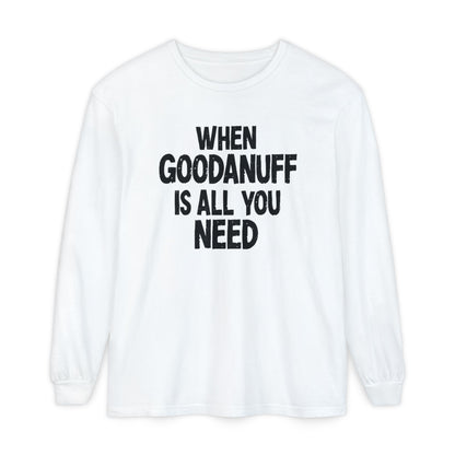 When GoodaNuff is all you Need Unisex Long Sleeve Tee