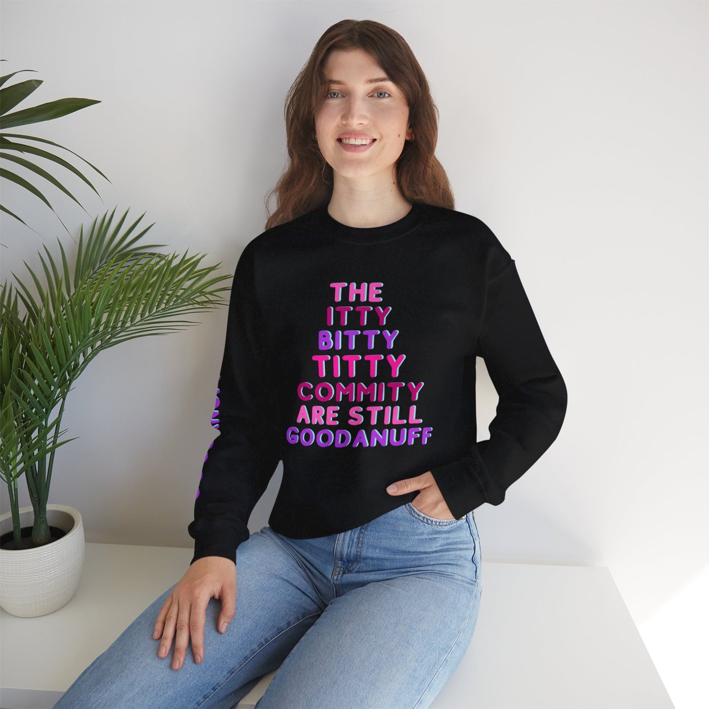 The Itty Bitty Titty Commity are still GoodaNuff Unisex Crewneck