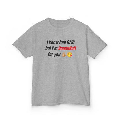 I know Ima 6/10 but I'm GoodaNuff for you Unisex Youth T-Shirt