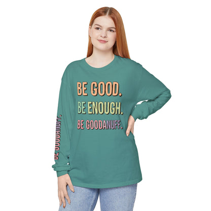 Be Good. Be Enough. Be GoodaNuff Unisex Long Sleeve Tee