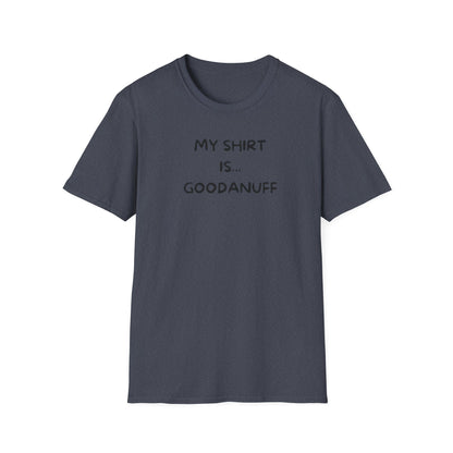 My Shirt is...GoodaNuff Unisex Softstyle T-Shirt