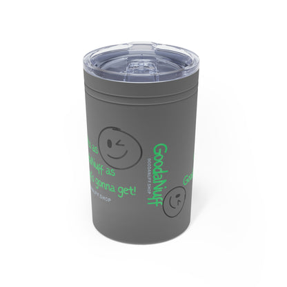 It's as GoodaNuff as GoodaNuff's gonna get! Small Tumbler