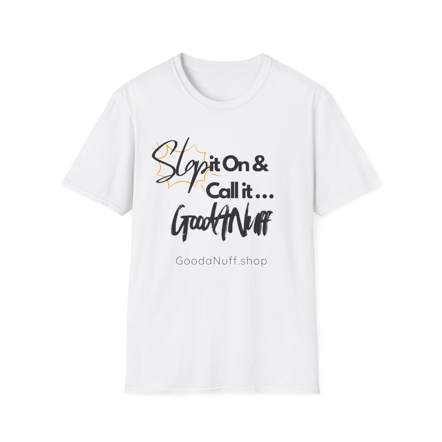 Slap it on & Call it...GoodaNuff Unisex Softstyle T-Shirt