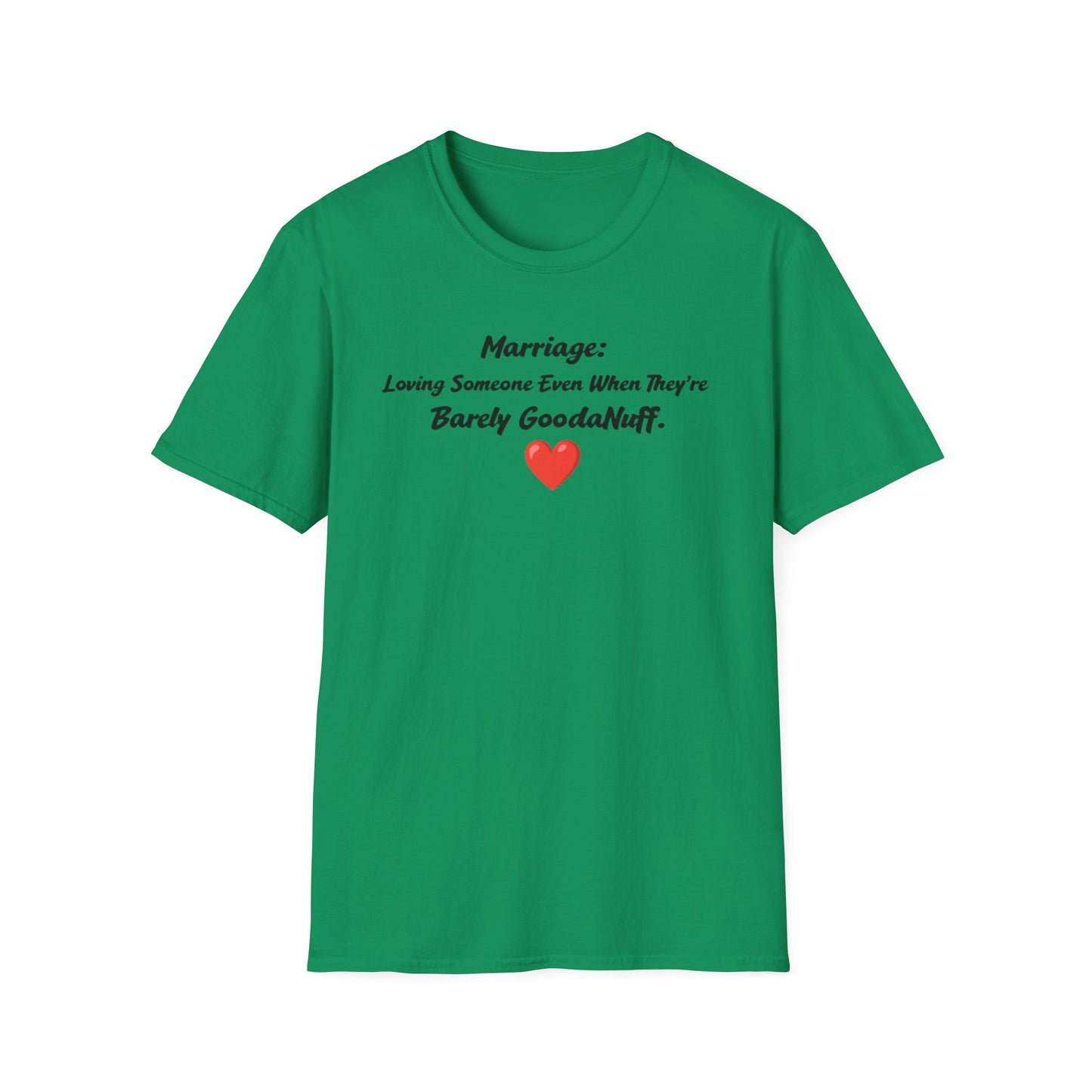 Marriage: Loving Someone Even When They're Barely GoodaNuff Unisex Softstyle T-Shirt