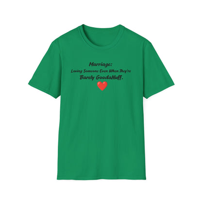 Marriage: Loving Someone Even When They're Barely GoodaNuff Unisex Softstyle T-Shirt