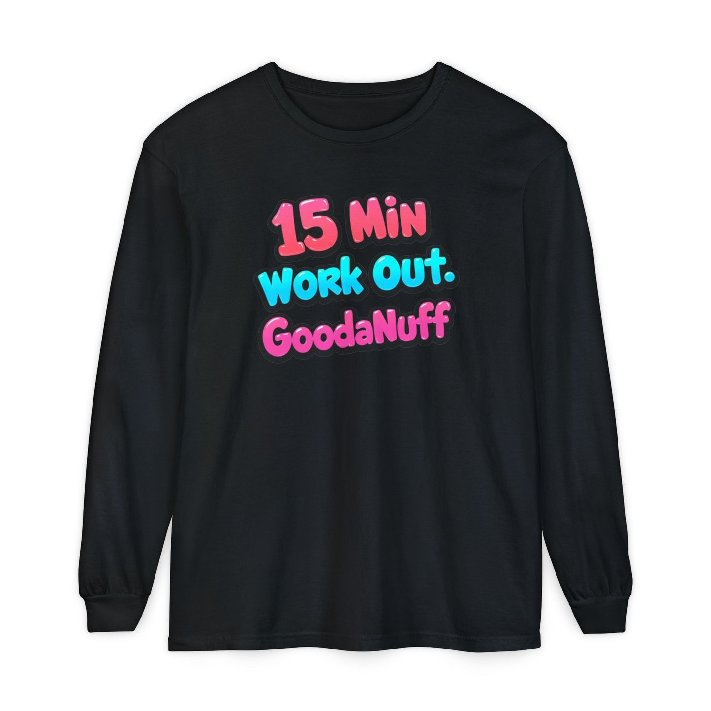 15 Min Work Out. GoodaNuff Unisex Long Sleeve Tee