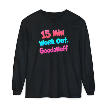 15 Min Work Out. GoodaNuff Unisex Long Sleeve Tee