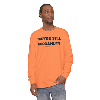 They're Still GoodaNuff Unisex Long Sleeve Tee