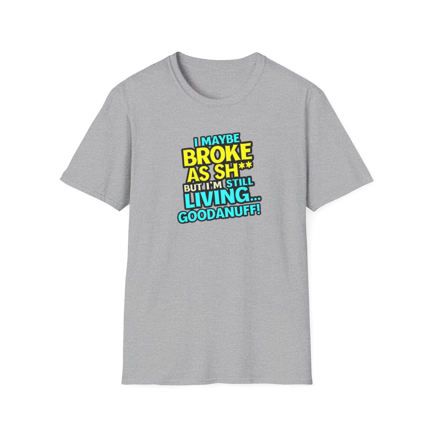 I maybe Broke as Sh** but I'm Still Living...GoodaNuff Unisex Softstyle T-Shirt