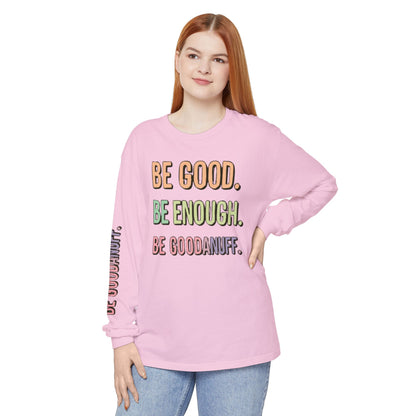 Be Good. Be Enough. Be GoodaNuff Unisex Long Sleeve Tee