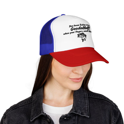 You know Today was GoodaNuff when your Fingers smell like Fish. Trucker Hat