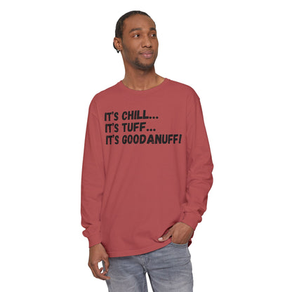 It's Chill...It's Tuff...It's GoodaNuff Unisex Long Sleeve Tee