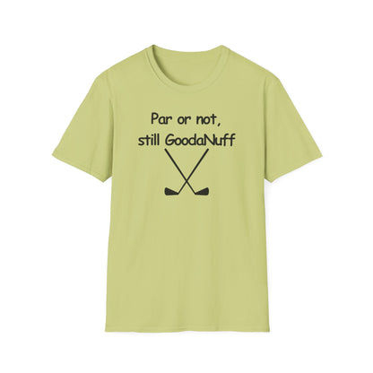 Par or Not, Still GoodaNuff Unisex Softstlyle T-Shirt