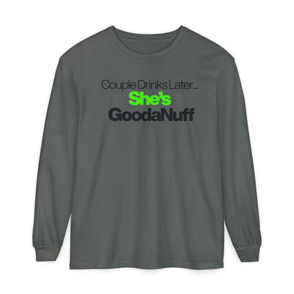 Couple Drinks Later...She's GoodaNuff Unisex Long Sleeve Tee
