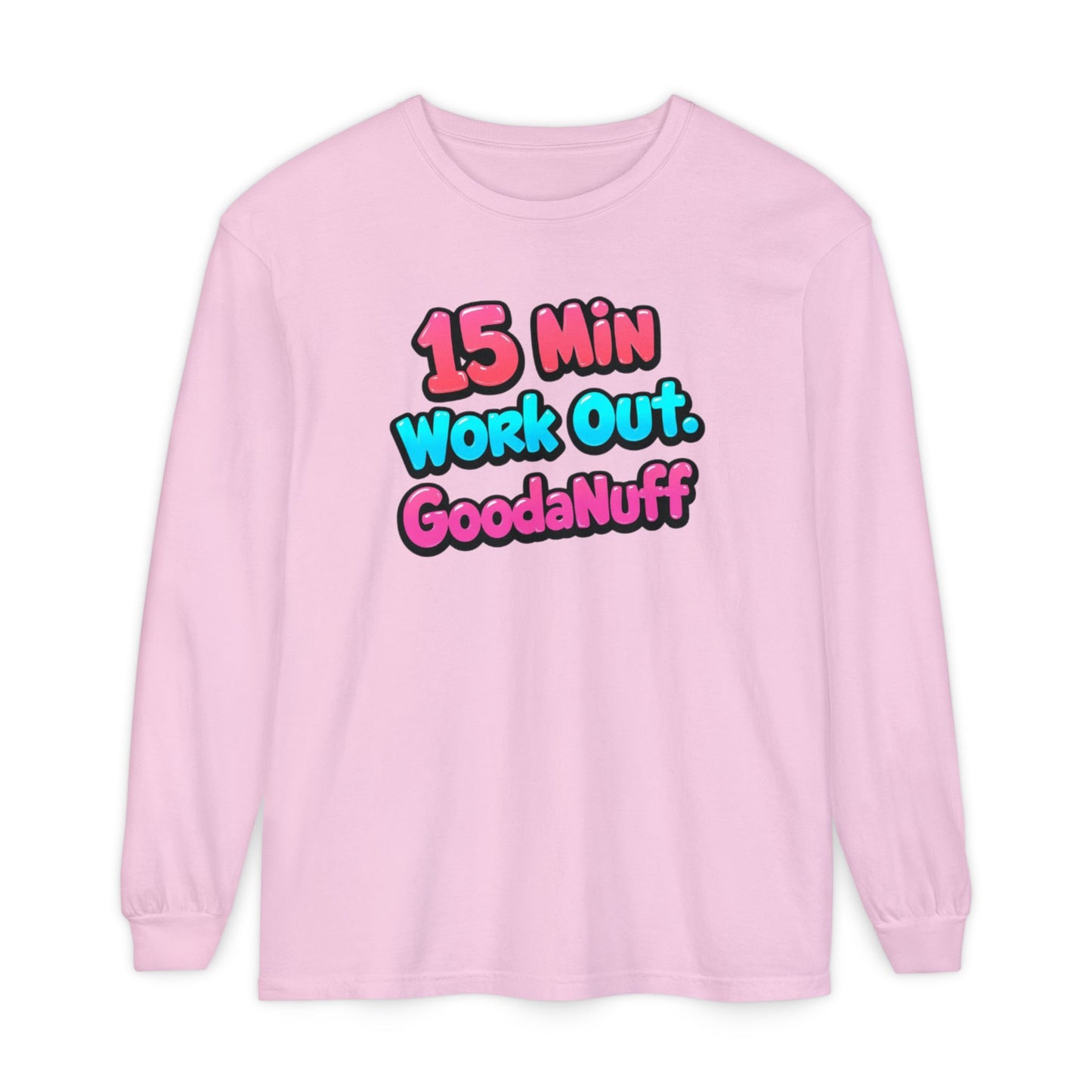 15 Min Work Out. GoodaNuff Unisex Long Sleeve Tee