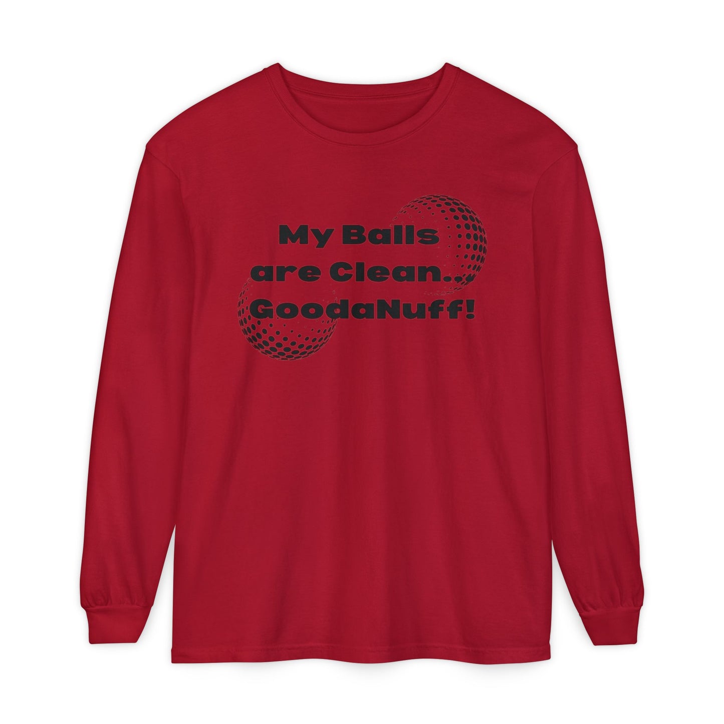 My Balls are Clean...GoodaNuff Unisex Long Sleeve Tee
