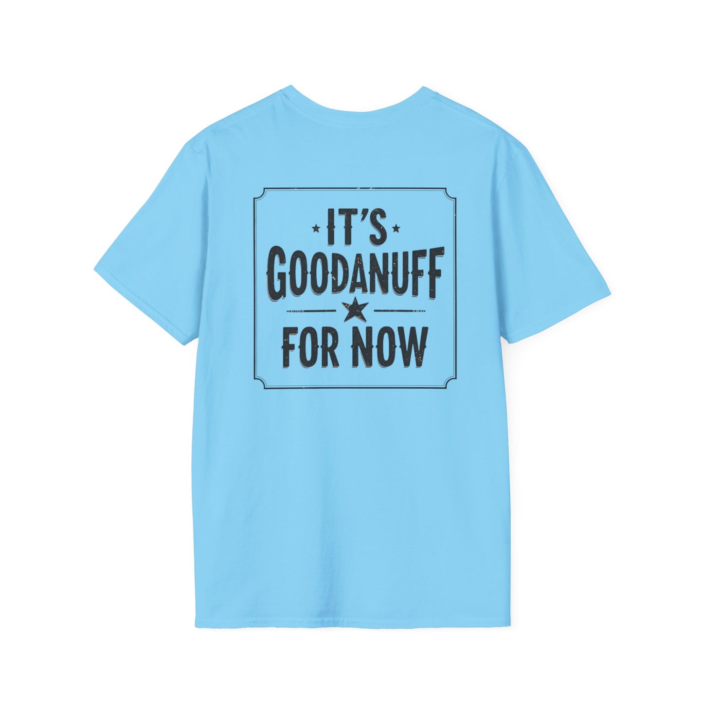 It's GoodaNuff for Now Unisex Softstyle T-Shirt