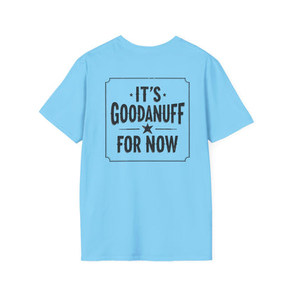 It's GoodaNuff for Now Unisex Softstyle T-Shirt