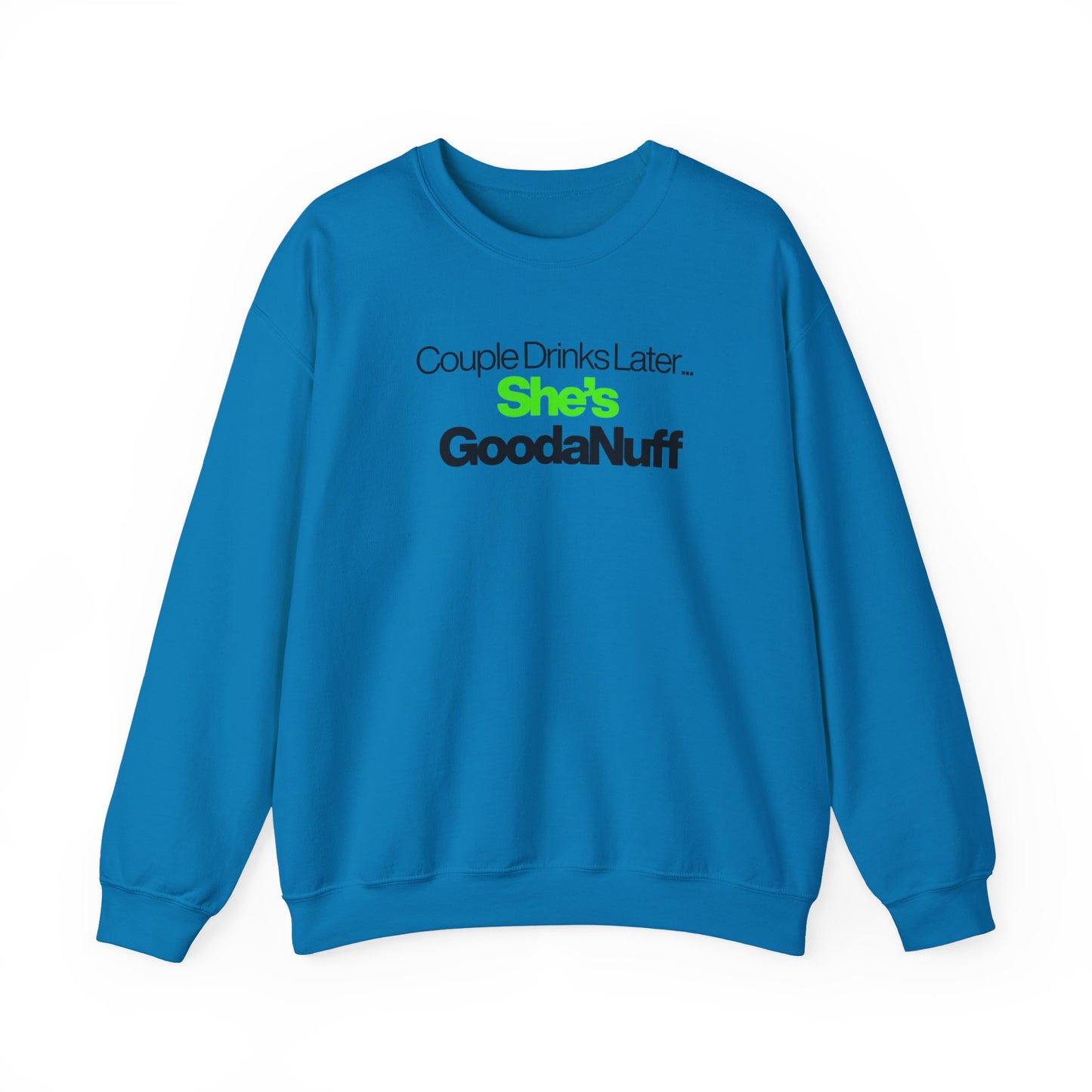 Couple Drinks Later...She's GoodaNuff Unisex Crewneck