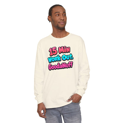 15 Min Work Out. GoodaNuff Unisex Long Sleeve Tee