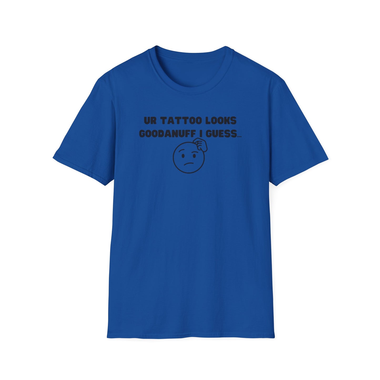 UR Tattoo Looks GoodaNuff I Guess...Unisex Softstyle T-Shirt