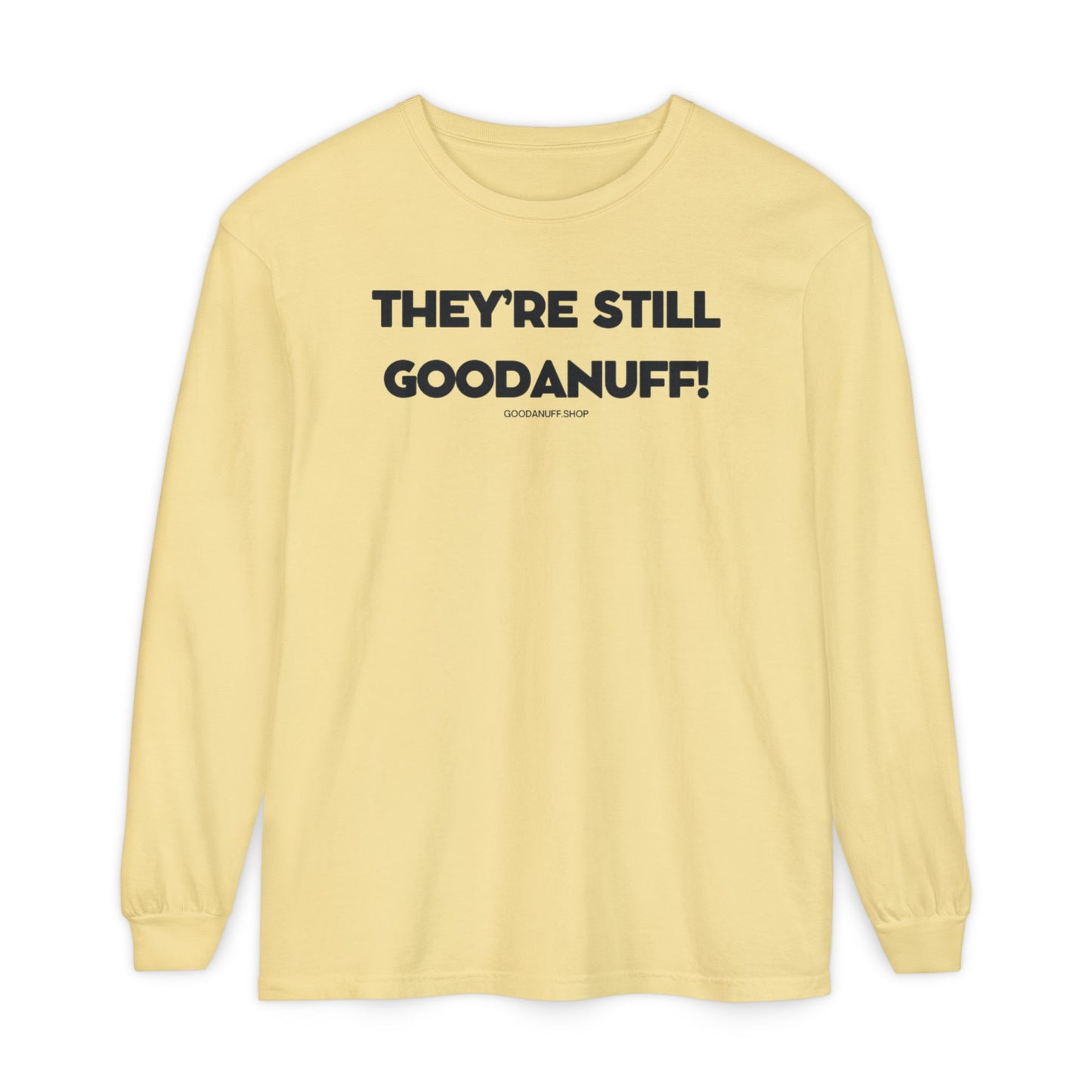 They're Still GoodaNuff Unisex Long Sleeve Tee