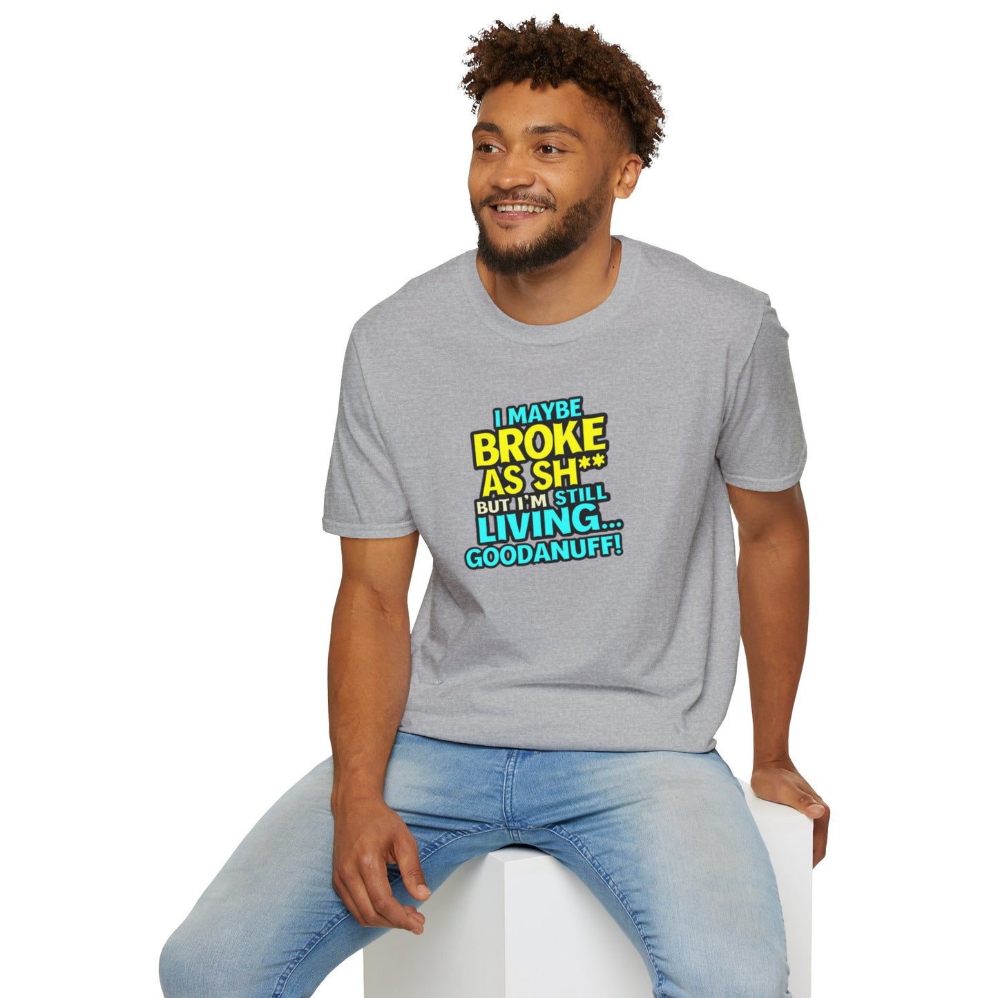 I maybe Broke as Sh** but I'm Still Living...GoodaNuff Unisex Softstyle T-Shirt
